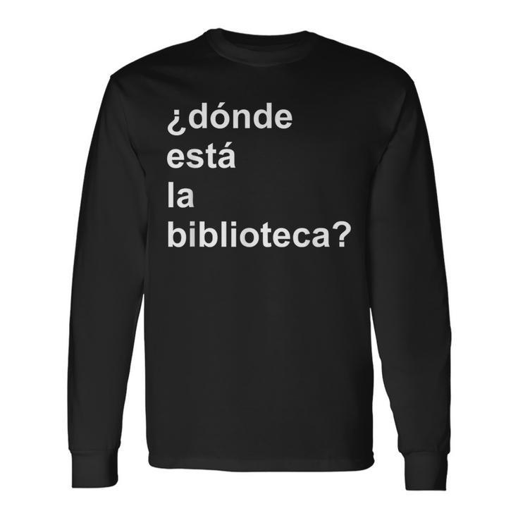 Donde Esta La Biblioteca Community Long Sleeve T-Shirt