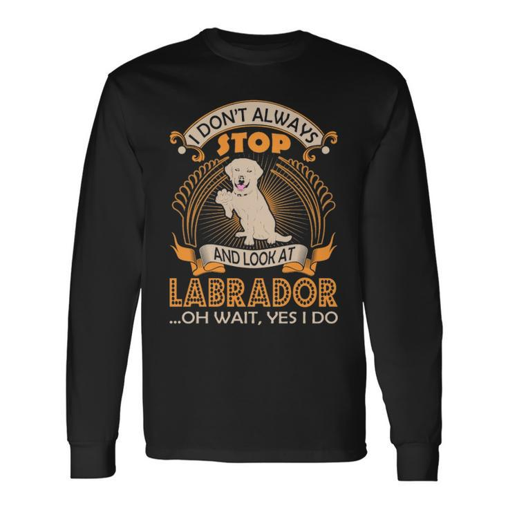 I Dont Always Look At Labrador Dog Wait Yes I Do Long Sleeve T-Shirt