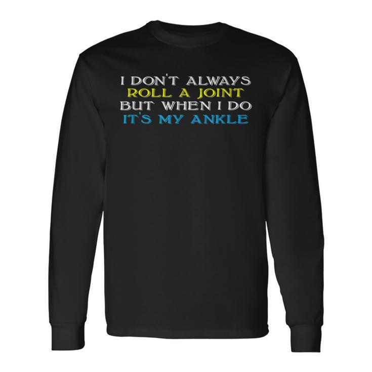 I Don't Always Roll A Joint But Ankle Injury Long Sleeve T-Shirt