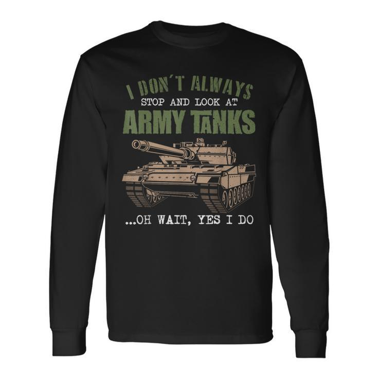 I Don't Always Stop And Look At Army Tanks Vintage Military Long Sleeve T-Shirt