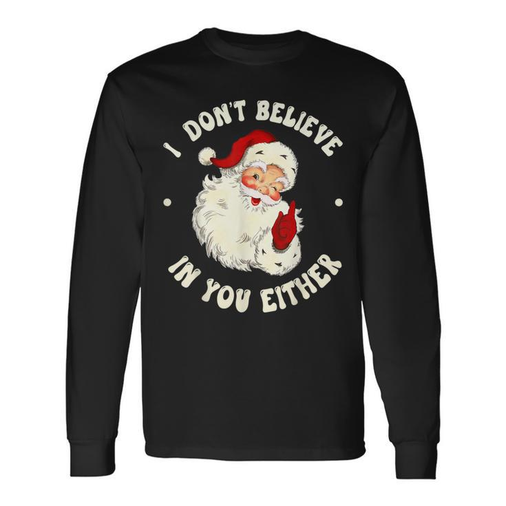 I Don't Believe In You Either Santa Claus Quote Xmas Long Sleeve T-Shirt