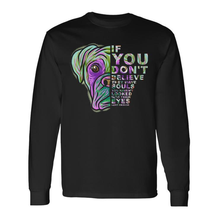 If You Don't Believe They Have Souls Boxer Dog Art Portrai Long Sleeve T-Shirt