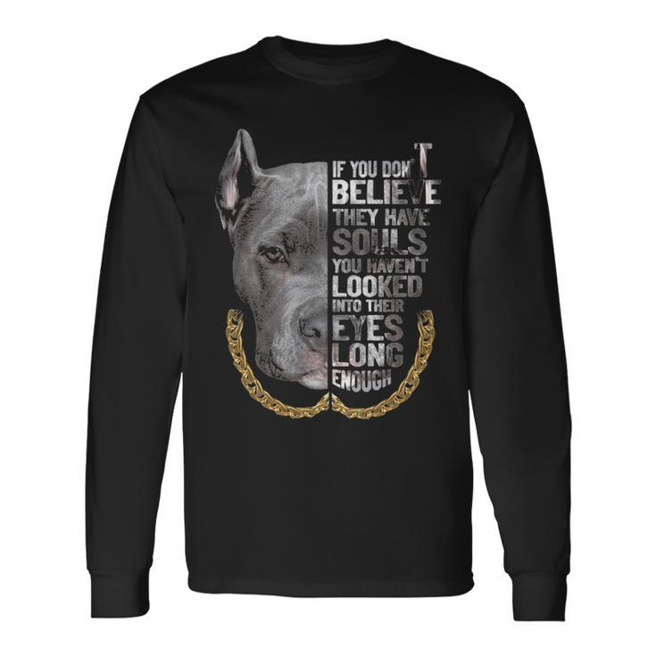 If You Don't Believe They Are Souls I Love Pitbull Dog Lover Long Sleeve T-Shirt
