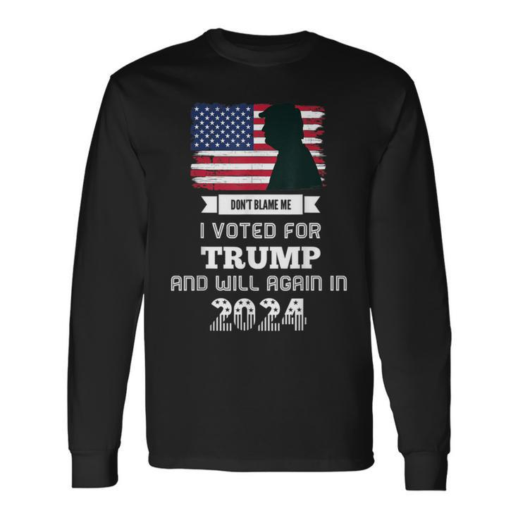 Don't Blame Me I Voted For Trump Trump 2024 Patriot Us Flag Long Sleeve T-Shirt