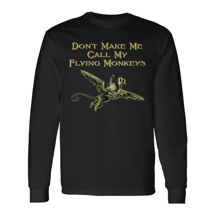 Don't Make Me Call My Flying Monkeys Long Sleeve T-Shirt