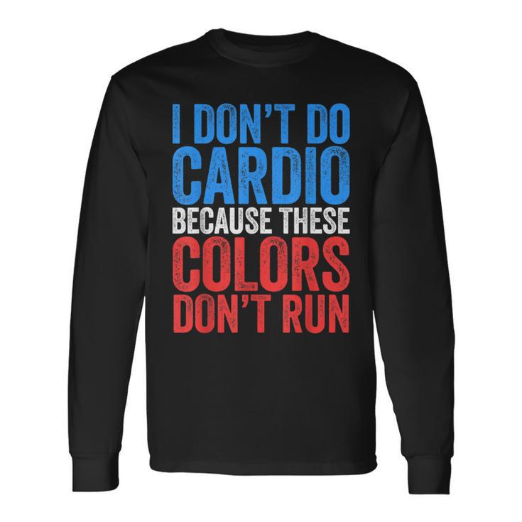 I Don't Do Cardio Because These Colors Don't Run Long Sleeve T-Shirt