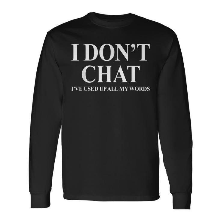 I Don't Chat I've Used Up All My Words Saying Long Sleeve T-Shirt