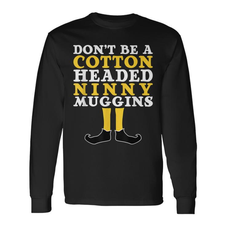 Don't Be A Cotton Headed Ninny Gins Long Sleeve T-Shirt Gifts ideas