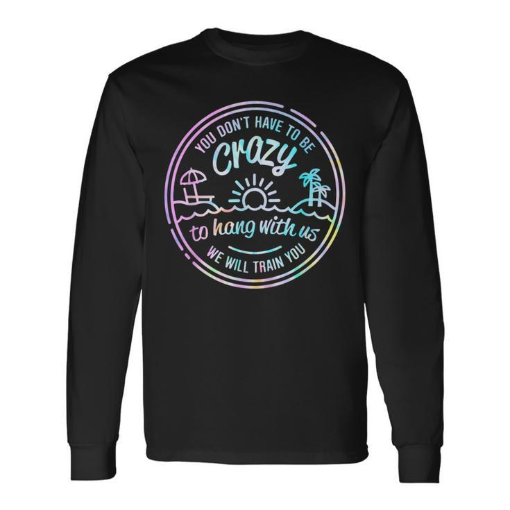 You Don't Have To Be Crazy To Hang With Us Vacation Saying Long Sleeve T-Shirt Gifts ideas