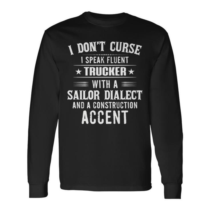 I Don't Curse I Speak Fluent Trucker With A Sailor Dialect Long Sleeve T-Shirt