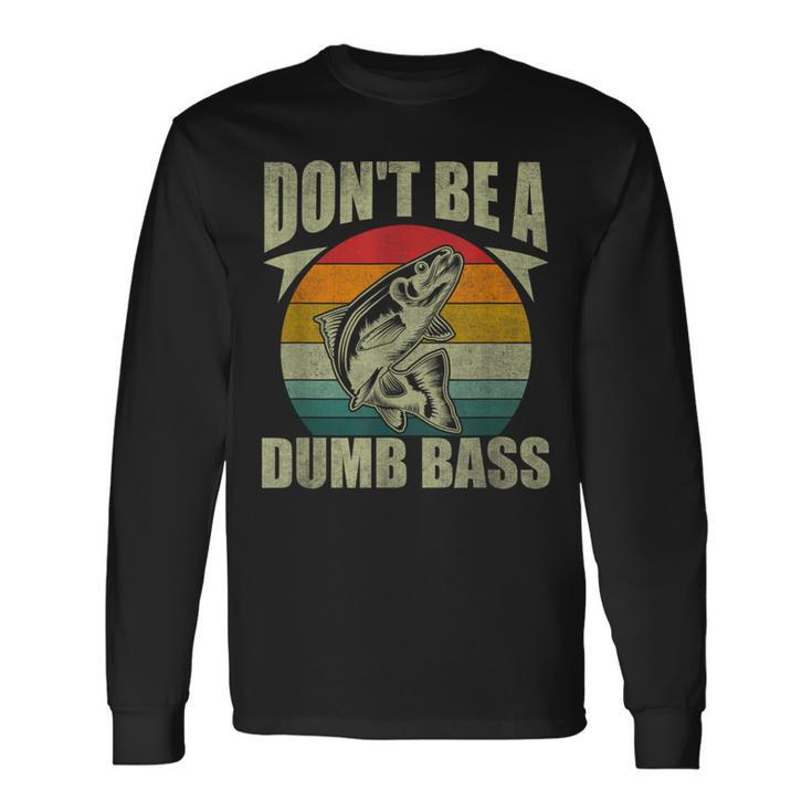 Don't Be A Dumb Bass Fishing Dad Long Sleeve T-Shirt