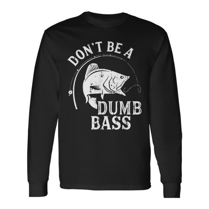 Dont Be A Dumb Bass Fishing Joke Fisherman Dad Long Sleeve T-Shirt