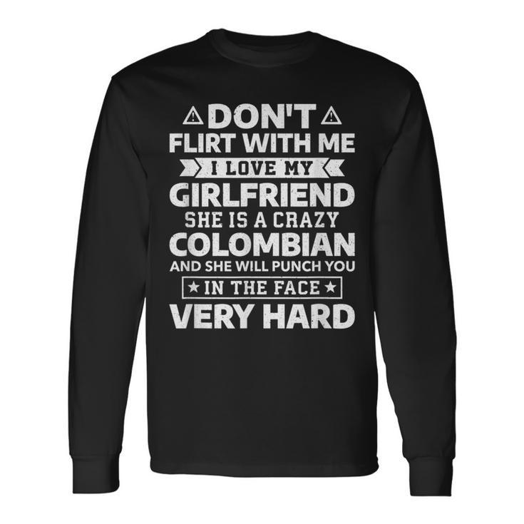 Don't Flirt With Me I Love My Colombian Girlfriend Long Sleeve T-Shirt