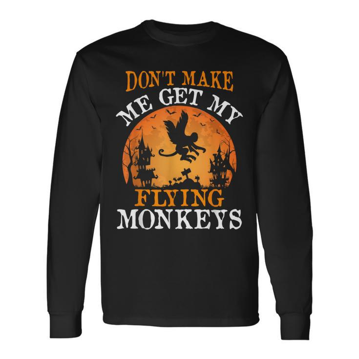 Don't Make Me Get My Flying Monkeys Long Sleeve T-Shirt