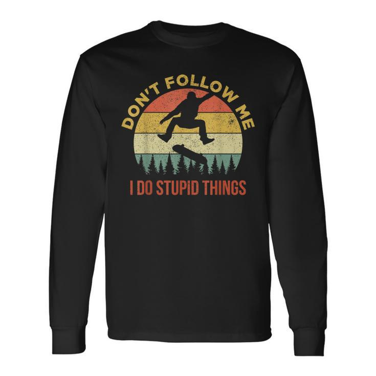Don't Follow Me I Do Stupid Things Skateboarding Long Sleeve T-Shirt