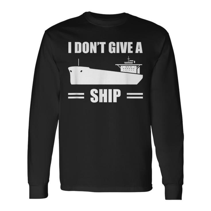 I Don't Give A Ship Cargo Ship Longshoreman Dock Worker Long Sleeve T-Shirt