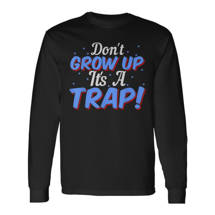 Don't Grow Up It's A Trap Long Sleeve T-Shirt