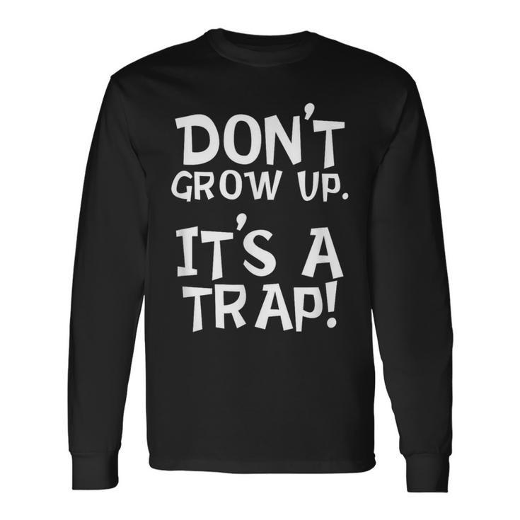 Don't Grow Up It's A Trap For Mom Dad Grandparents Long Sleeve T-Shirt