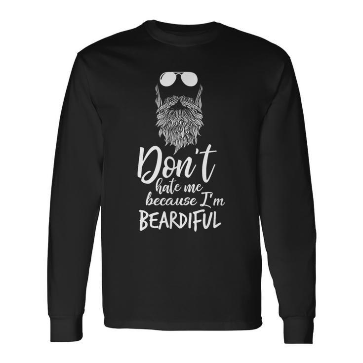 Don't Hate Me Because I'm Beardiful Beard Long Sleeve T-Shirt