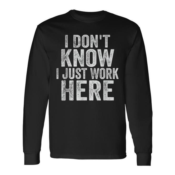 I Don't Know I Just Work Here Working Quotes Sarcastic Long Sleeve T-Shirt