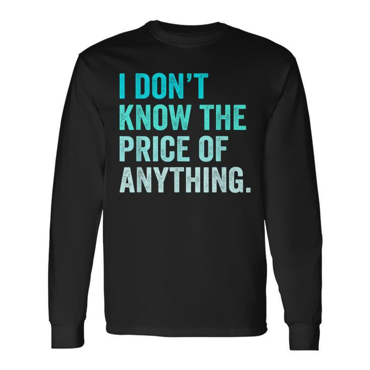 I Don't Know The Price Of Anything Quote Humor Long Sleeve T-Shirt