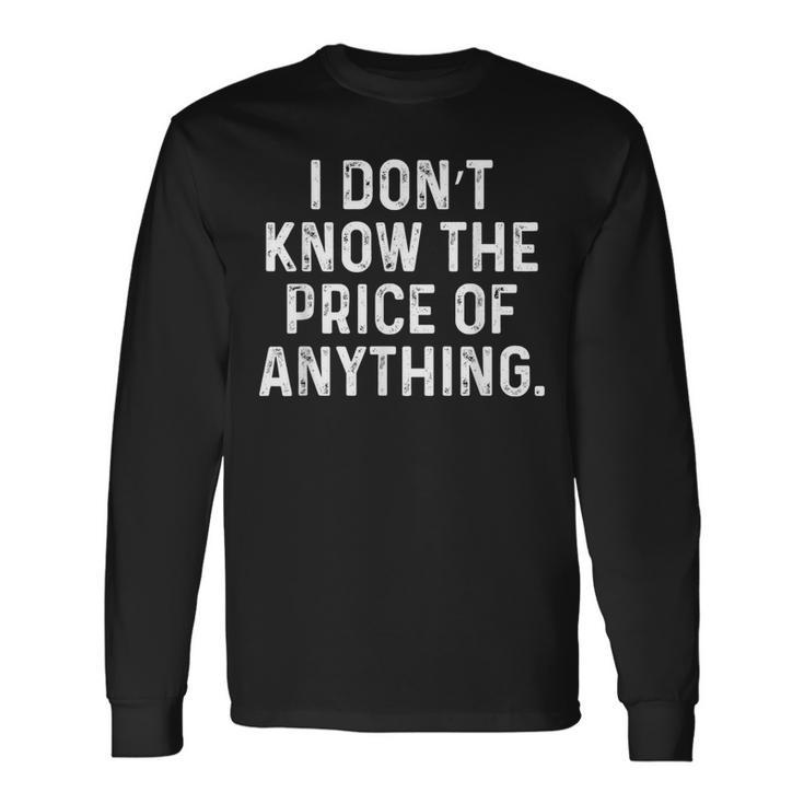 I Don't Know The Price Of Anything Quote Humor Long Sleeve T-Shirt