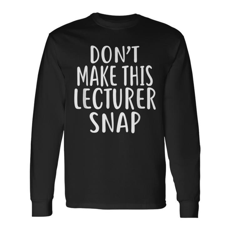 Don't Make This Lecturer Snap For Lecturers Long Sleeve T-Shirt