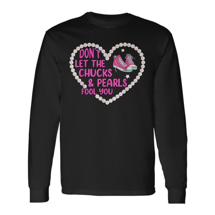 Don't Let The Chucks And Pearls Fool 2021 Chucks Pearls Long Sleeve T-Shirt Gifts ideas