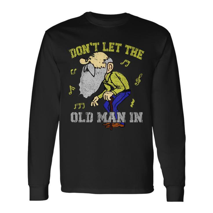 Don't Let The Old Man In Old Man Father's Day Long Sleeve T-Shirt