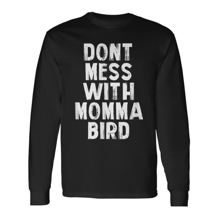 Don't Mess With Momma Bird Momma Bird Long Sleeve T-Shirt