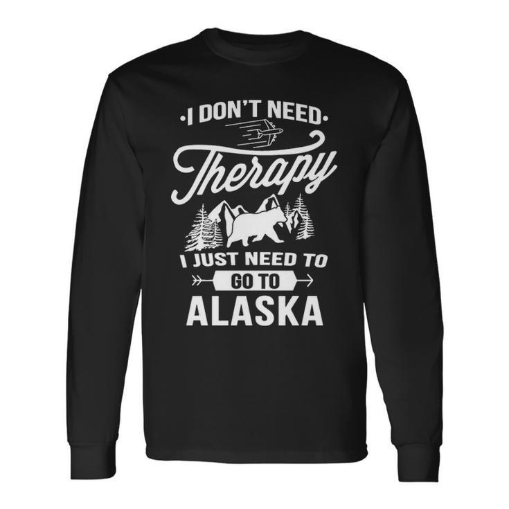 I Don't Need Therapy I Just Need To Go To Alaska Long Sleeve T-Shirt