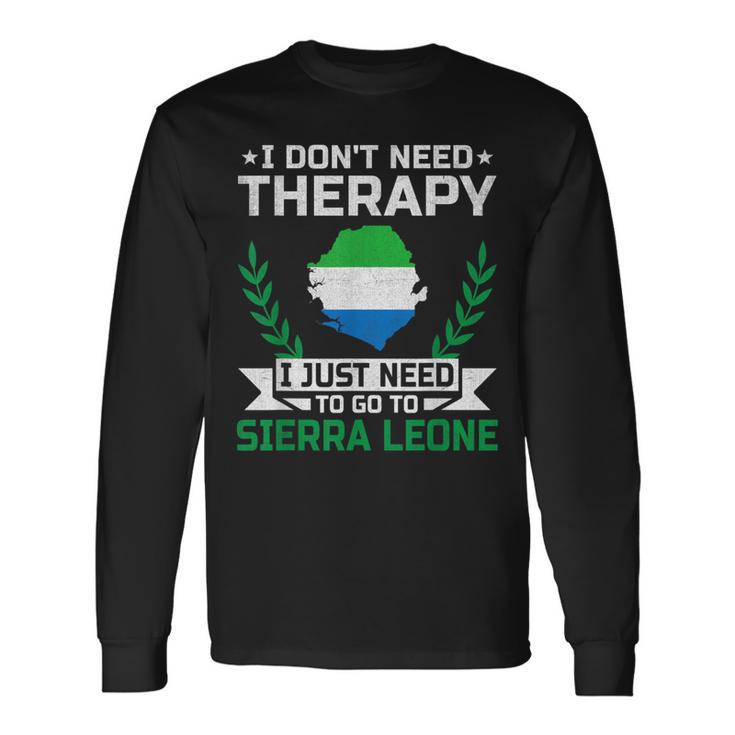 I Don't Need Therapy I Just Need To Go To Sierra Leone Long Sleeve T-Shirt