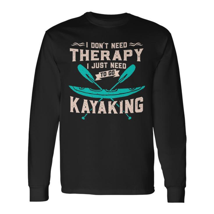 I Dont Need Therapy Just Kayaking Kayak Long Sleeve T-Shirt