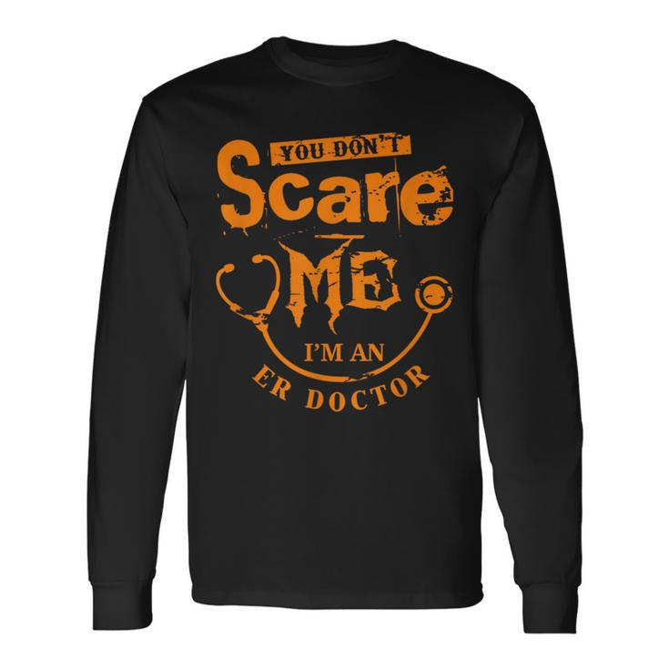 You Don't Scare Me I'm An Er Doctor Long Sleeve T-Shirt