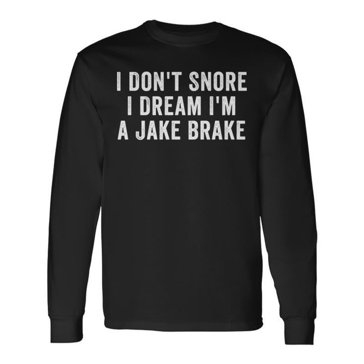 I Don't Snore I Dream I'm A Jake Brake Trucker Truck Driver Long Sleeve T-Shirt
