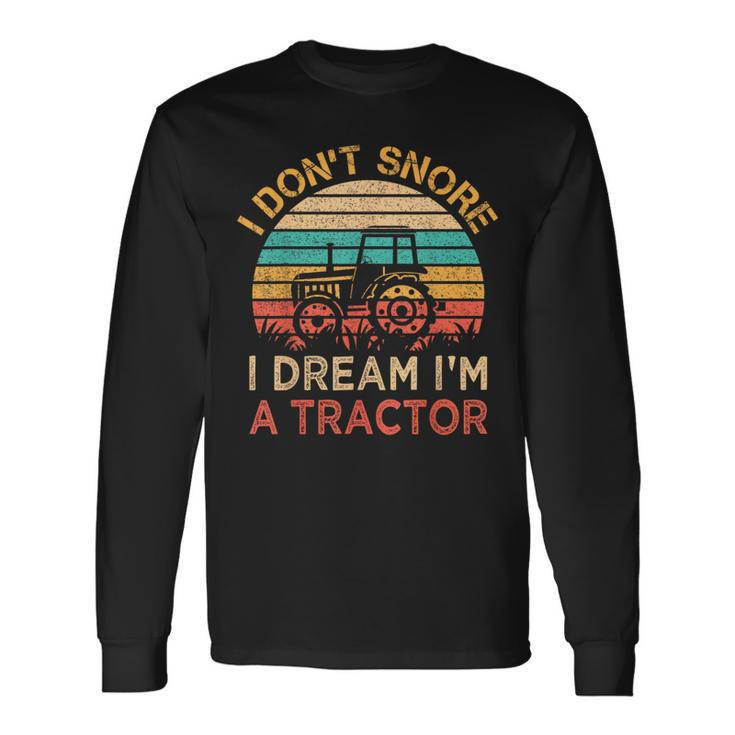 I Don't Snore I Dream I'm A Tractor Vintage Farmer Long Sleeve T-Shirt
