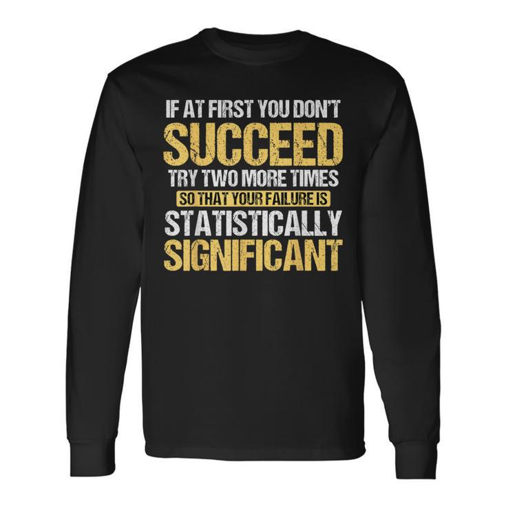 Don't Succeed Statistically Significant Science Pun Long Sleeve T-Shirt