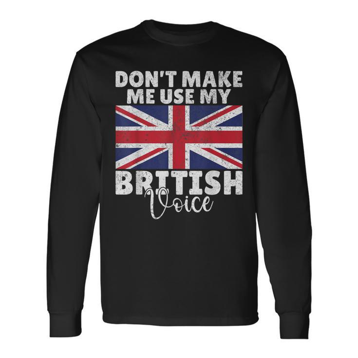 Dont Make Me Use My British Voice British Long Sleeve T-Shirt