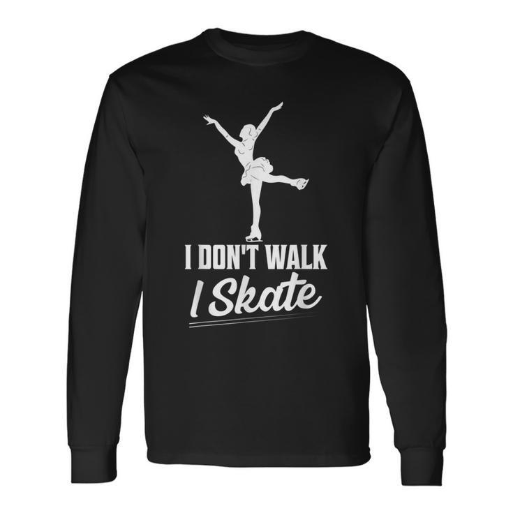 I Don't Walk I Skate Figure Skater Ice Skating Long Sleeve T-Shirt