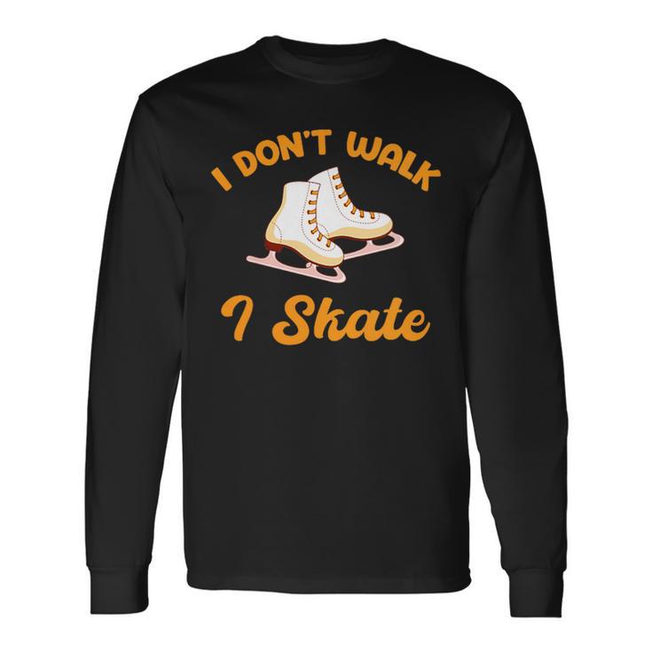 I Don't Walk I Skate Iceskating Lover Figure Skater Hockey Long Sleeve T-Shirt