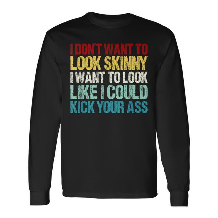 I Don't Want To Look Skinny Workout Gym Lovers Long Sleeve T-Shirt