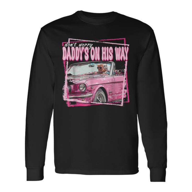 Dont Worry Daddys On His Way Trump In Pink Car 2024 Long Sleeve T-Shirt