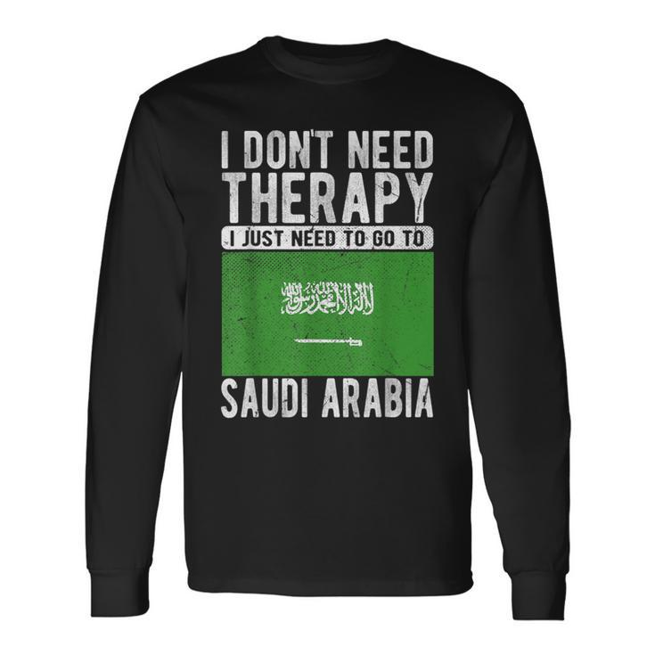 I Don´T Need Therapy I Just Need To Go To Saudi Arabia Long Sleeve T-Shirt