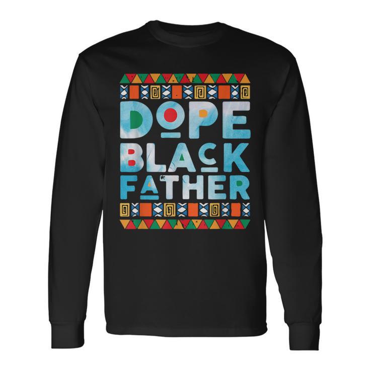 Dope Black DadBlack Fathers MatterUnapologetically Dope Long Sleeve T-Shirt