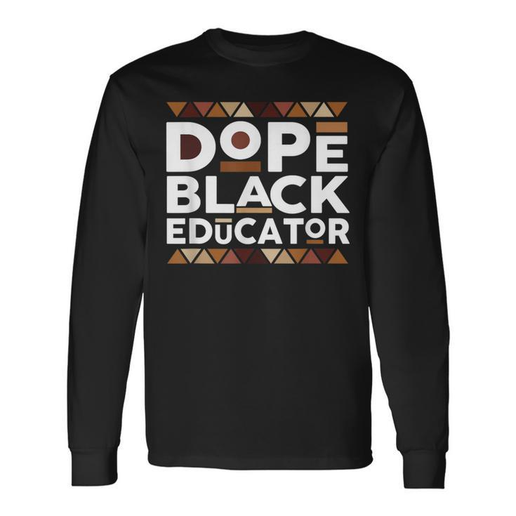 Dope Black Educator Black History Melanin Black Educator Long Sleeve T-Shirt