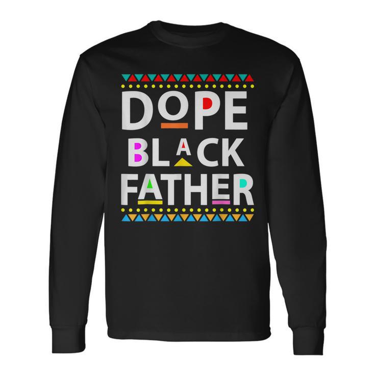 Dope Black Father Men Dope Black Dad Father's Day Long Sleeve T-Shirt