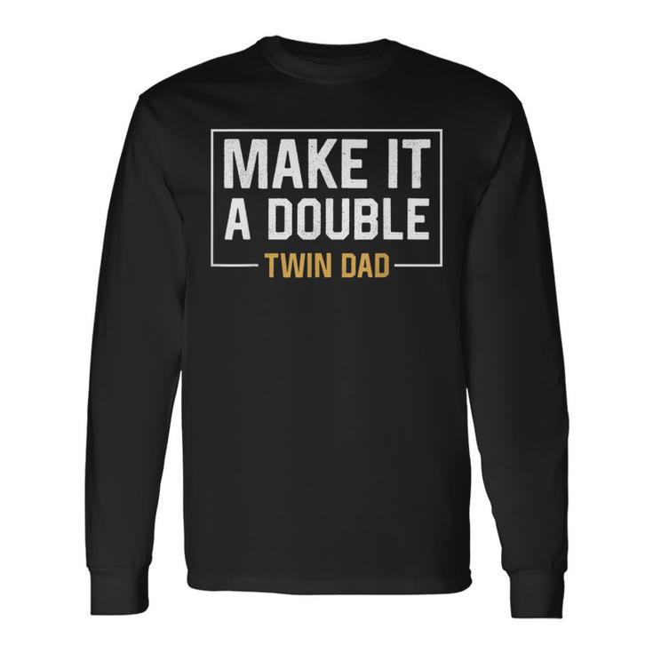 Make It A Double Twin Dad Fathers Day Long Sleeve T-Shirt