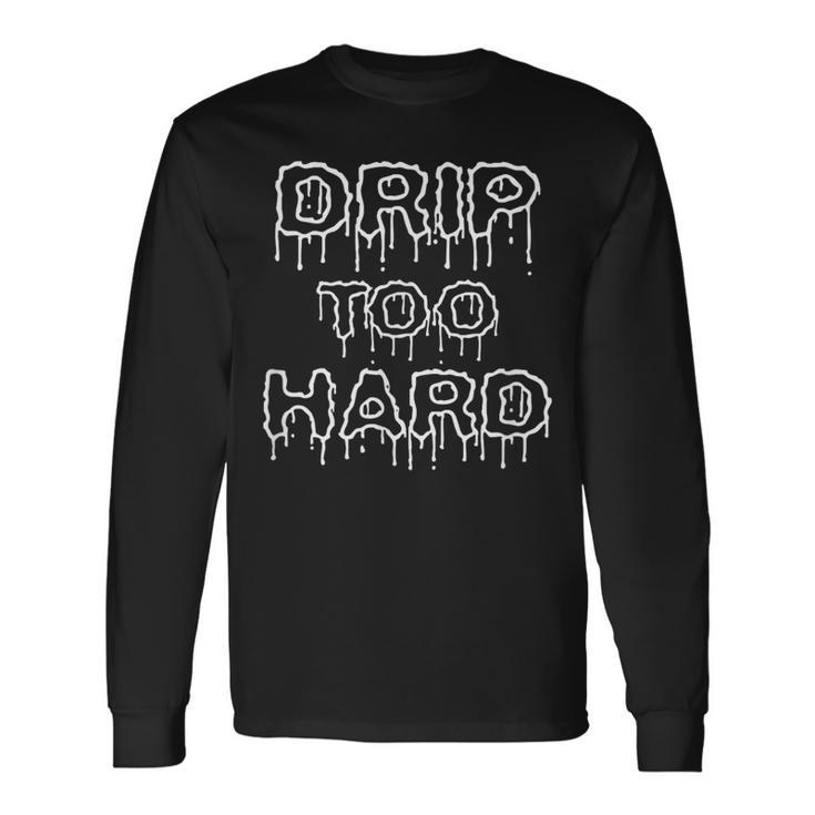 Drip Too Hard For Music Fans Long Sleeve T-Shirt