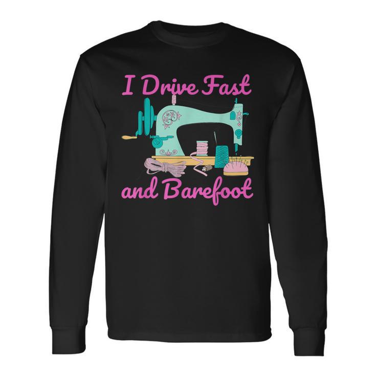 I Drive Fast And Barefoot Sewing Quilting Long Sleeve T-Shirt