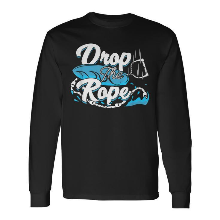 Drop The Rope For A Wakesurfer Long Sleeve T-Shirt